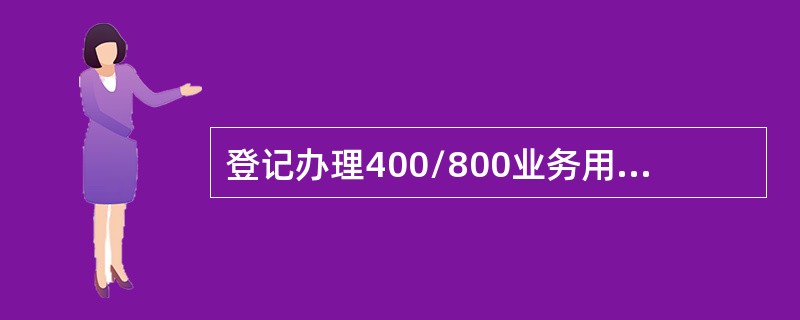 登记办理400/800业务用户需提供至少一部（）作为接听电话；根据用户的业务量，