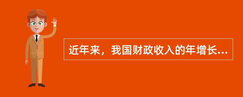 近年来，我国财政收入的年增长速度始终高于GDP年增长速度，这种增长可能会带来一系