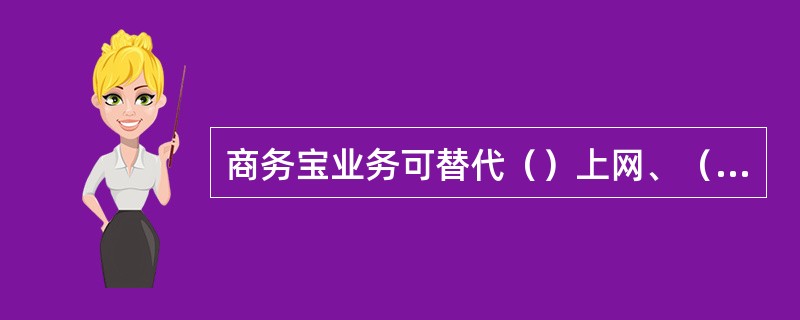 商务宝业务可替代（）上网、（）和（）业务，通过（）和WIFI内部组网，摆脱有线束