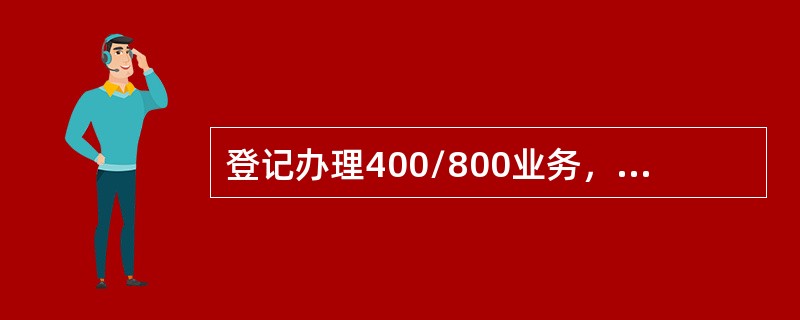 登记办理400/800业务，单位申请凭介绍信（或公章）、（）、目的号码电话帐单（