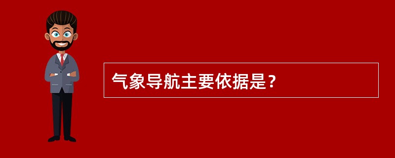 气象导航主要依据是？