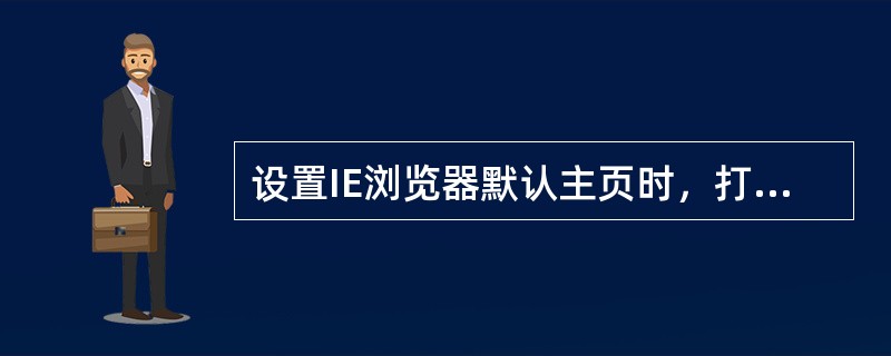 设置IE浏览器默认主页时，打开"Internet选项"对话框，在（）选项卡中可以