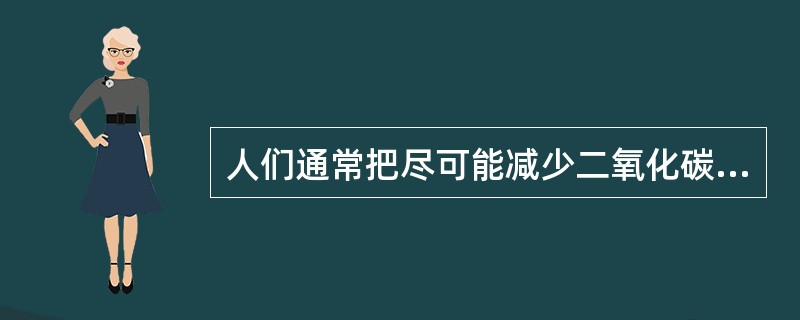 人们通常把尽可能减少二氧化碳排放的生活方式称为低碳生活。低碳生活离我们很近，把白