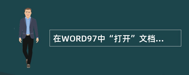 在WORD97中“打开”文档的作用是（）