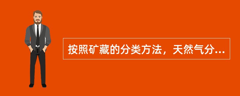 按照矿藏的分类方法，天然气分为（）。