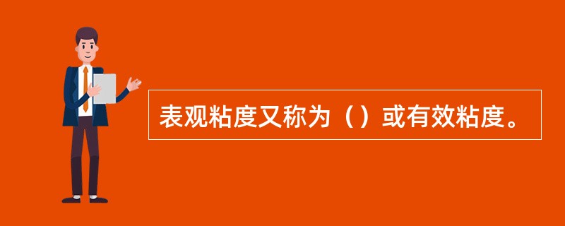 表观粘度又称为（）或有效粘度。