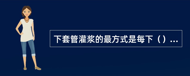 下套管灌浆的最方式是每下（）根灌浆一次。