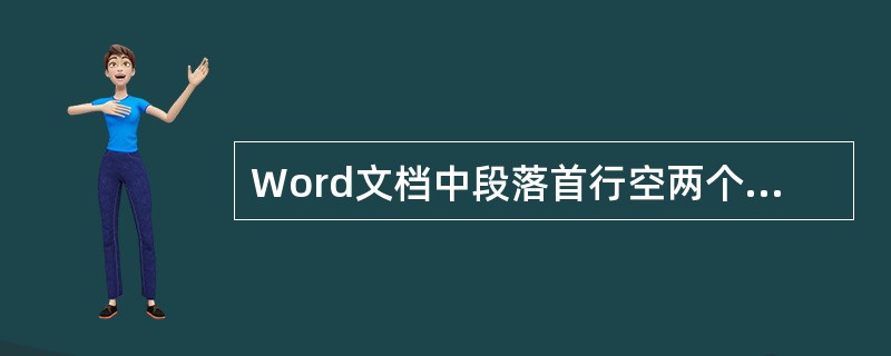 Word文档中段落首行空两个字符可通过（）进行设置。