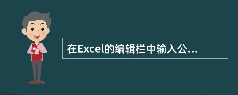 在Excel的编辑栏中输入公式时，应先输入的符号是（）。