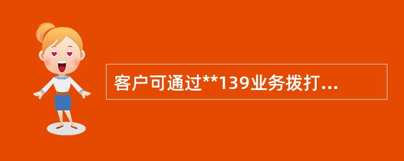 客户可通过**139业务拨打国内（）客户。