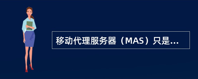 移动代理服务器（MAS）只是针对企业内部OA系统的移动信息化应用。（）