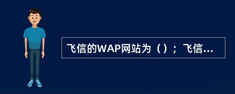 飞信的WAP网站为（）；飞信的WWW网站为（）。