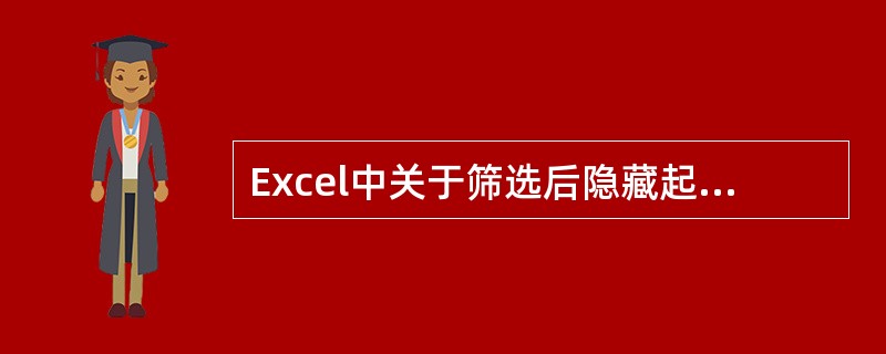 Excel中关于筛选后隐藏起来的记录的叙述，下面正确的是：（）