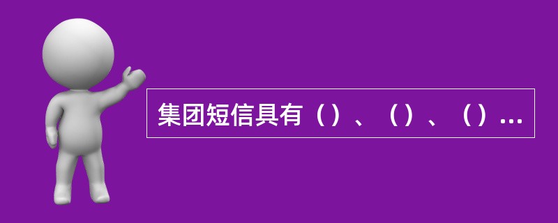 集团短信具有（）、（）、（）特点。