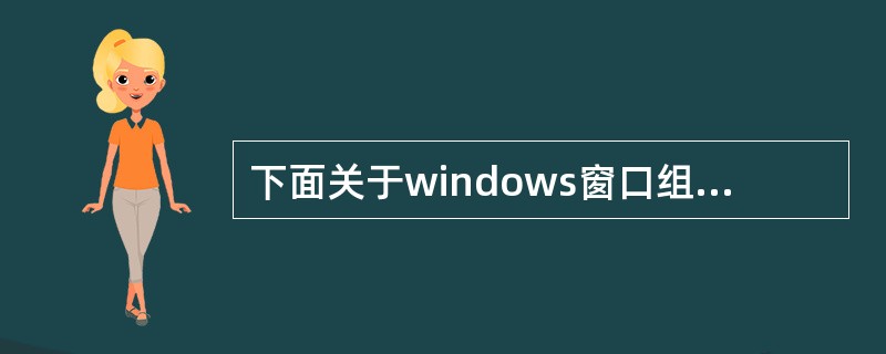 下面关于windows窗口组成元素的描述中（）是不正确的