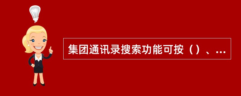 集团通讯录搜索功能可按（）、（）、（）等多方式智能搜索引擎。