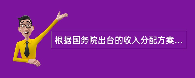 根据国务院出台的收入分配方案，要完善初次分配机制，落实各生产要素按贡献参与分配，