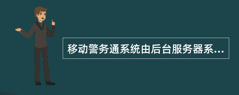 移动警务通系统由后台服务器系统和移动手持设备两部分组成；移动手持设备是指手机。（