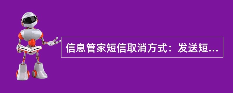 信息管家短信取消方式：发送短信（）到10086根据短信提示操作。