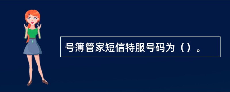 号簿管家短信特服号码为（）。