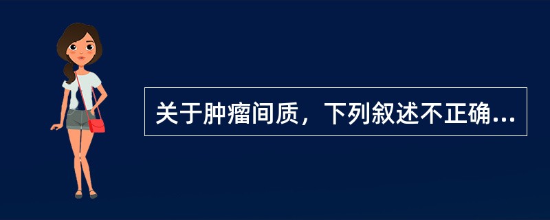 关于肿瘤间质，下列叙述不正确的是（）