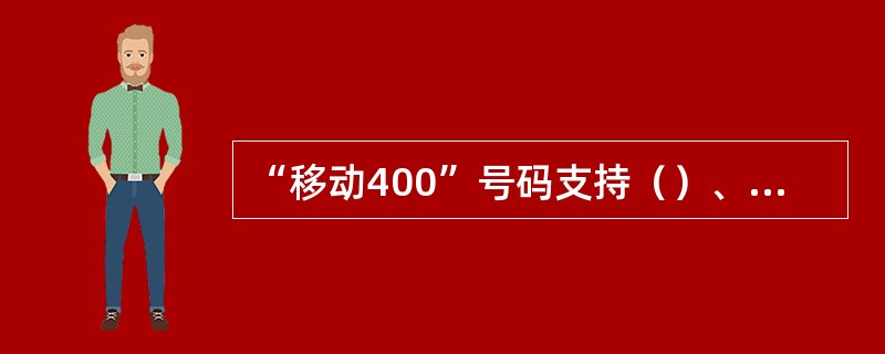 “移动400”号码支持（）、（）、（），且支持多电话绑定功能。