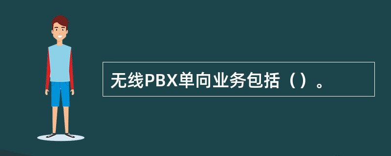 无线PBX单向业务包括（）。