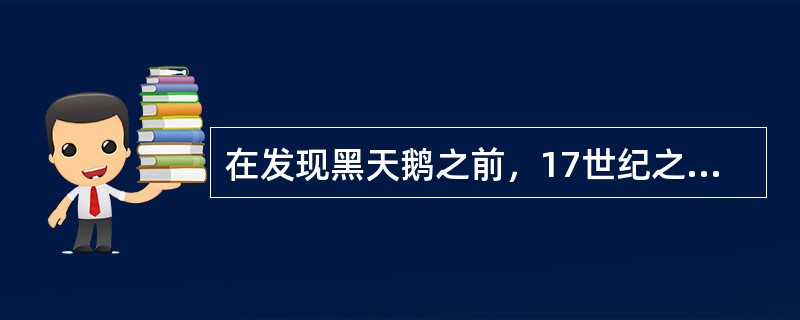 在发现黑天鹅之前，17世纪之前的欧洲人认为天鹅都是白色的。但随着第一只黑天鹅的出