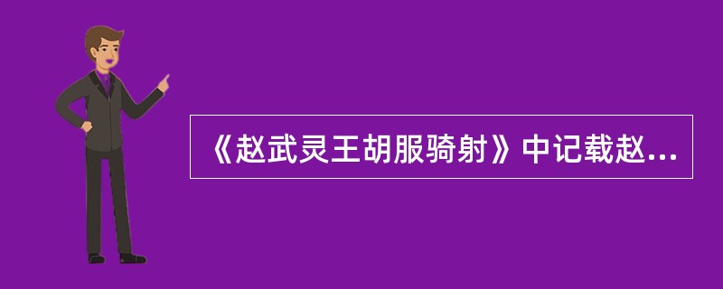 《赵武灵王胡服骑射》中记载赵武灵王与肥义谋胡服骑射，以教百姓，曰：“吾国东有齐、