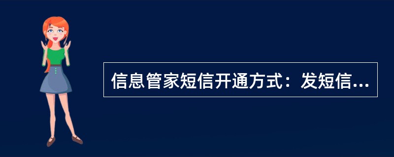 信息管家短信开通方式：发短信（）到“10658304”，获取WAPPUSH信息。