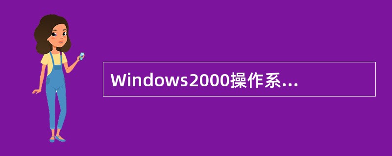 Windows2000操作系统的主要特点是（）