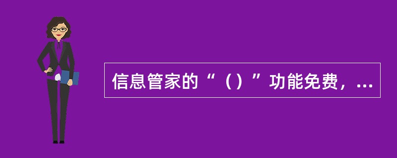 信息管家的“（）”功能免费，其余功能需用户主动订购付费使用。