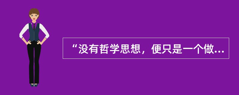 “没有哲学思想，便只是一个做粗活的工匠；一个艺术家，如果没有哲学思想，便只是个供