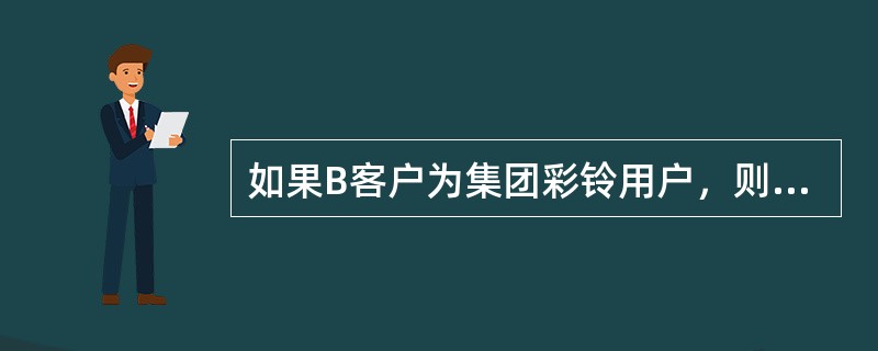 如果B客户为集团彩铃用户，则A客户复制失败；如果A客户为集团彩铃用户，B客户为个