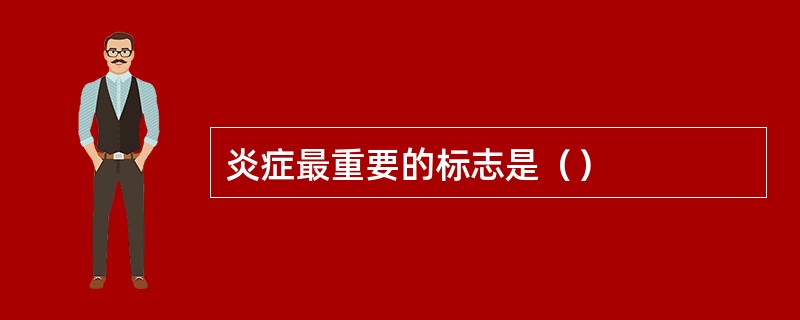 炎症最重要的标志是（）