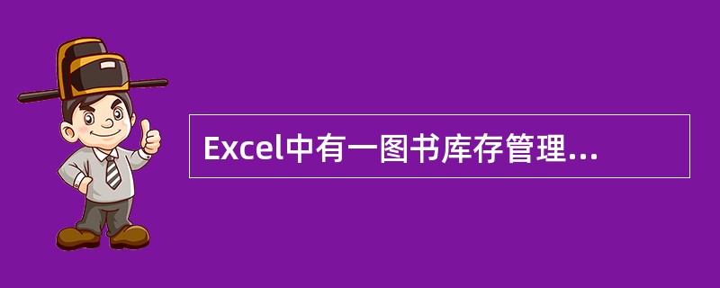 Excel中有一图书库存管理工作表，数据清单字段名有图书编号、书名、出版社名称、