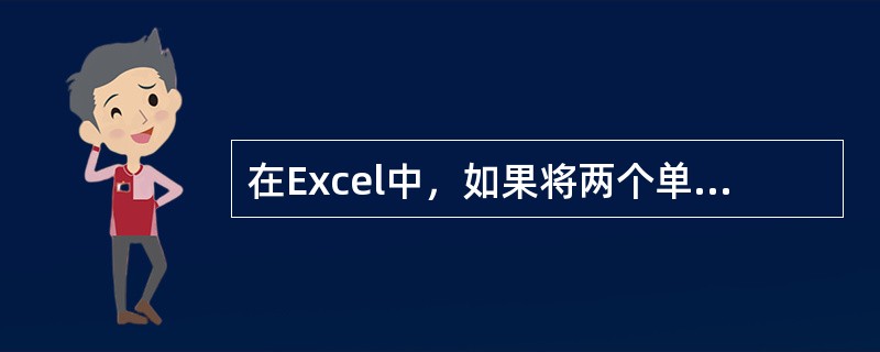 在Excel中，如果将两个单元格的字符连接起来放到另外一个单元格，则（）。