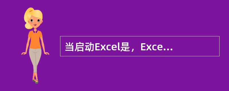 当启动Excel是，Excel将自动产生一个工作簿Book1，并且为该工作簿隐含