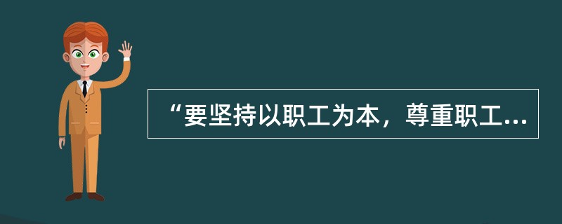 “要坚持以职工为本，尊重职工主体地位，落实职工各项权益，让广大职工体面劳动、舒心