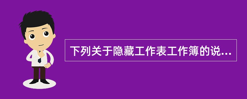 下列关于隐藏工作表工作簿的说法正确的是（）。