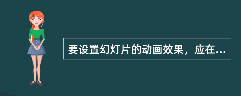要设置幻灯片的动画效果，应在哪一个菜单中进行：（）