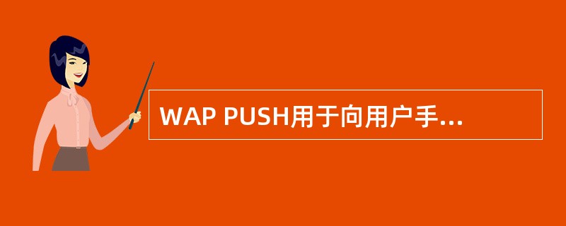 WAP PUSH用于向用户手机发送企业WAP建站的（）。