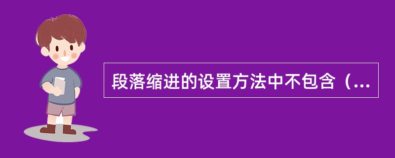 段落缩进的设置方法中不包含（）。