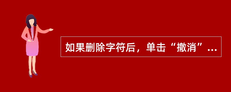 如果删除字符后，单击“撤消”按钮，再单击“重复”按钮，则（）。