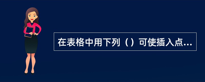 在表格中用下列（）可使插入点移至前一单元格。