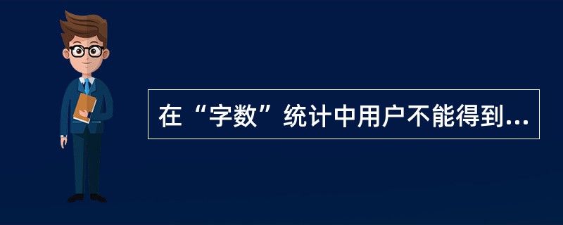 在“字数”统计中用户不能得到的信息是（）。