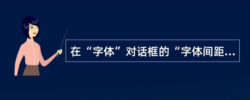 在“字体”对话框的“字体间距”标签中，不包含（）操作。