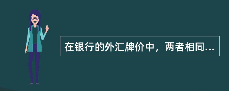 在银行的外汇牌价中，两者相同的是()。