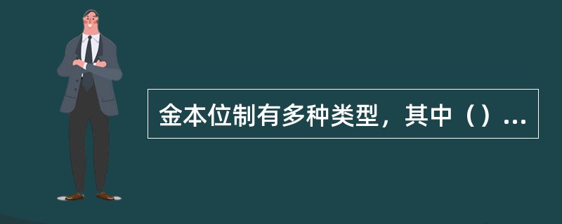 金本位制有多种类型，其中（）具有不铸造金币，没有金币流通，实际流通的是纸币--银