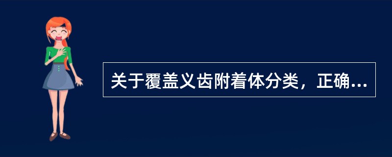 关于覆盖义齿附着体分类，正确的是（）